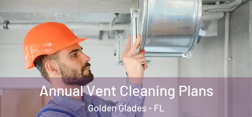 Annual Vent Cleaning Plans Golden Glades - FL