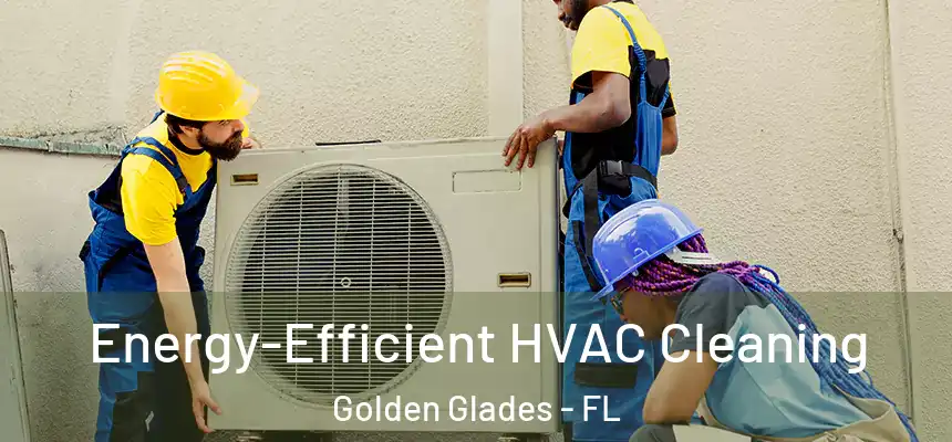 Energy-Efficient HVAC Cleaning Golden Glades - FL