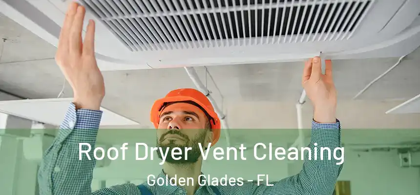 Roof Dryer Vent Cleaning Golden Glades - FL